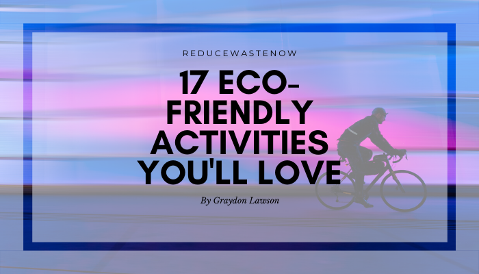 17 Eco Friendly Activities for The Best Summer Ever