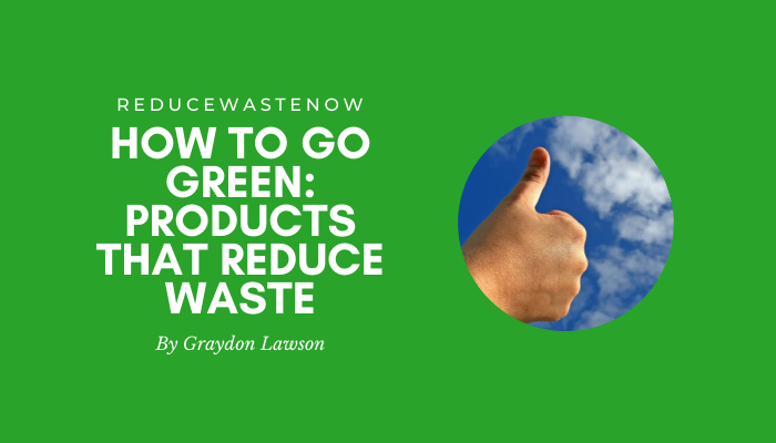 Go Green: Green Products That Reduce Waste
