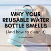 Why do reusable water bottles smell?