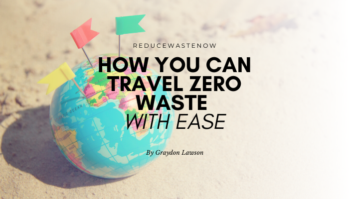Zero Waste Travel: The Most Effective Tips You’ll Need